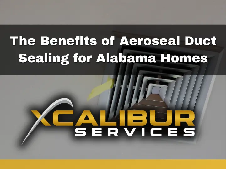 The Benefits of Aeroseal Duct Sealing for Alabam Homes, Xcalibur Services Logo, Air Vent in background
